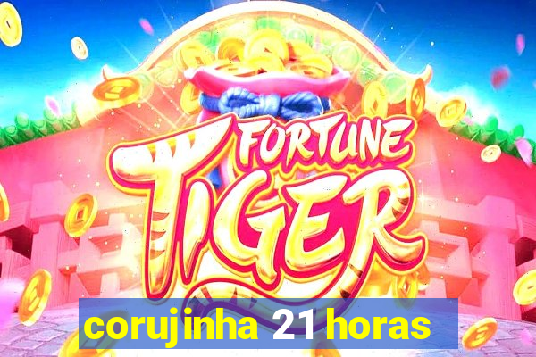 corujinha 21 horas